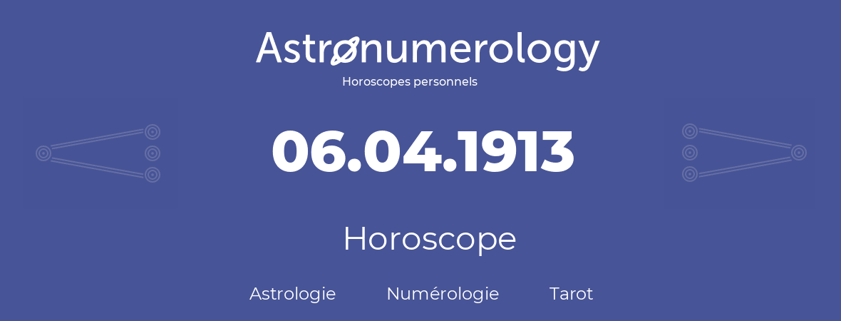 Horoscope pour anniversaire (jour de naissance): 06.04.1913 (6 Avril 1913)