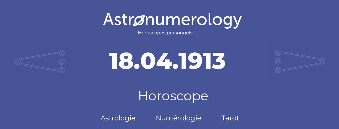 Horoscope pour anniversaire (jour de naissance): 18.04.1913 (18 Avril 1913)