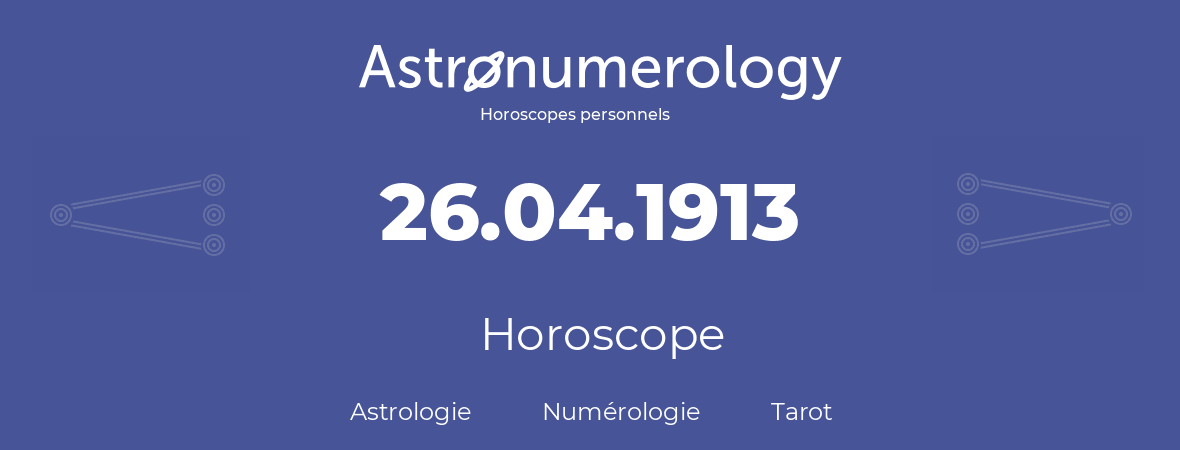 Horoscope pour anniversaire (jour de naissance): 26.04.1913 (26 Avril 1913)