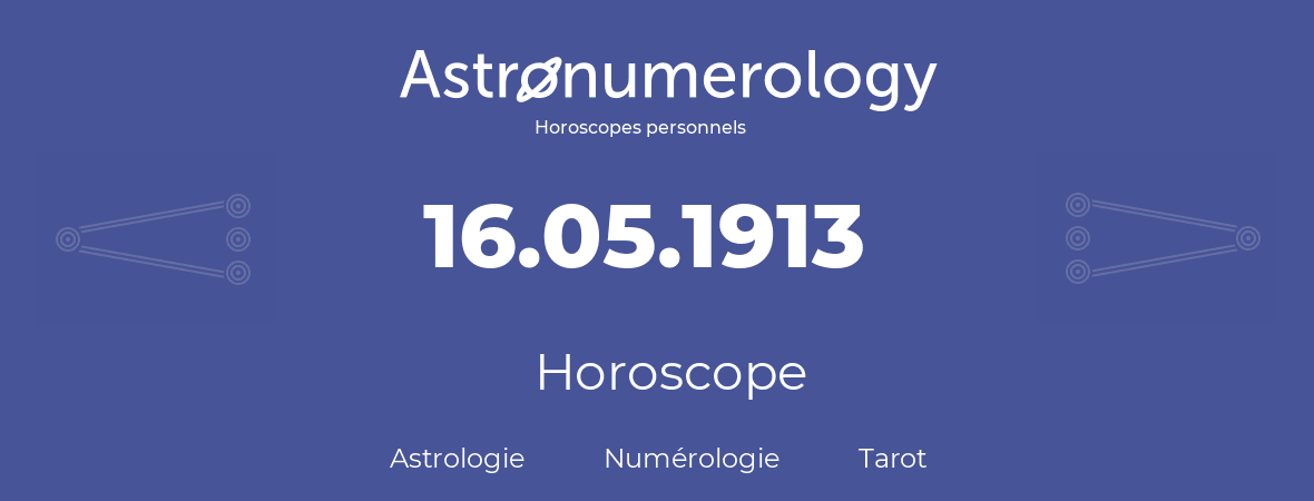 Horoscope pour anniversaire (jour de naissance): 16.05.1913 (16 Mai 1913)