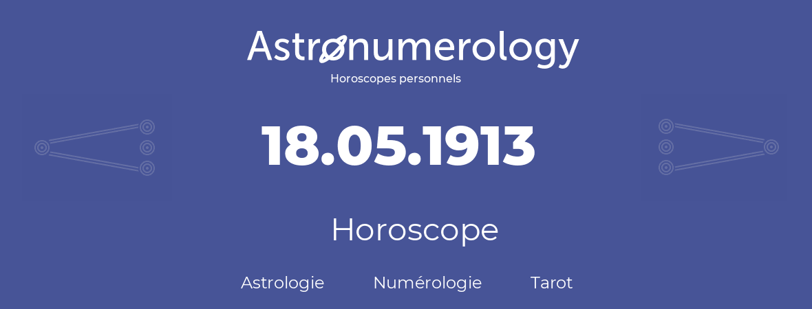 Horoscope pour anniversaire (jour de naissance): 18.05.1913 (18 Mai 1913)