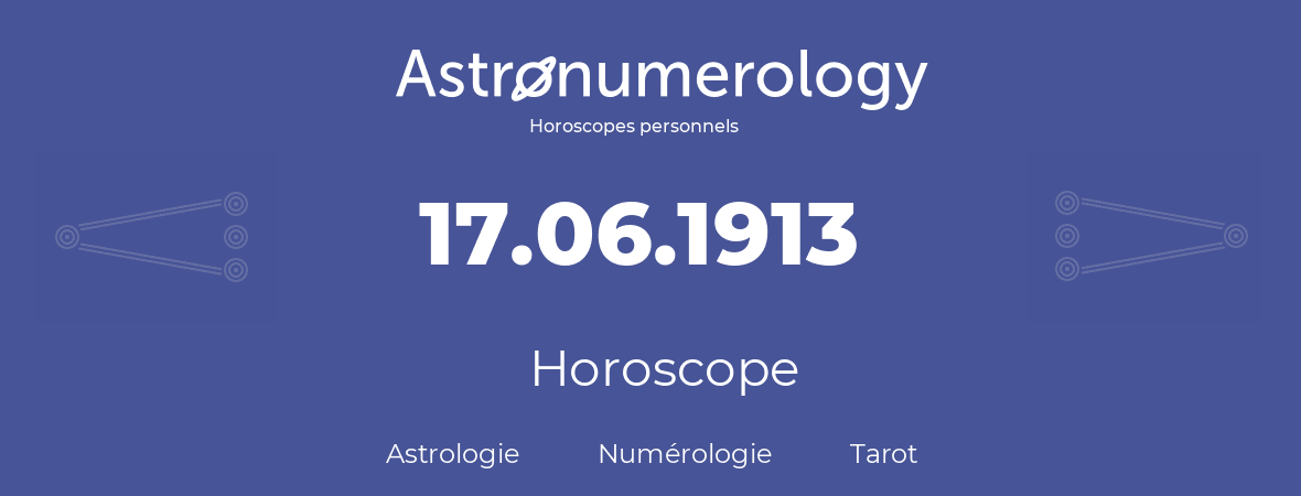 Horoscope pour anniversaire (jour de naissance): 17.06.1913 (17 Juin 1913)