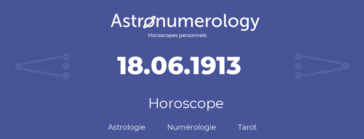 Horoscope pour anniversaire (jour de naissance): 18.06.1913 (18 Juin 1913)