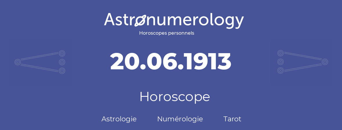 Horoscope pour anniversaire (jour de naissance): 20.06.1913 (20 Juin 1913)