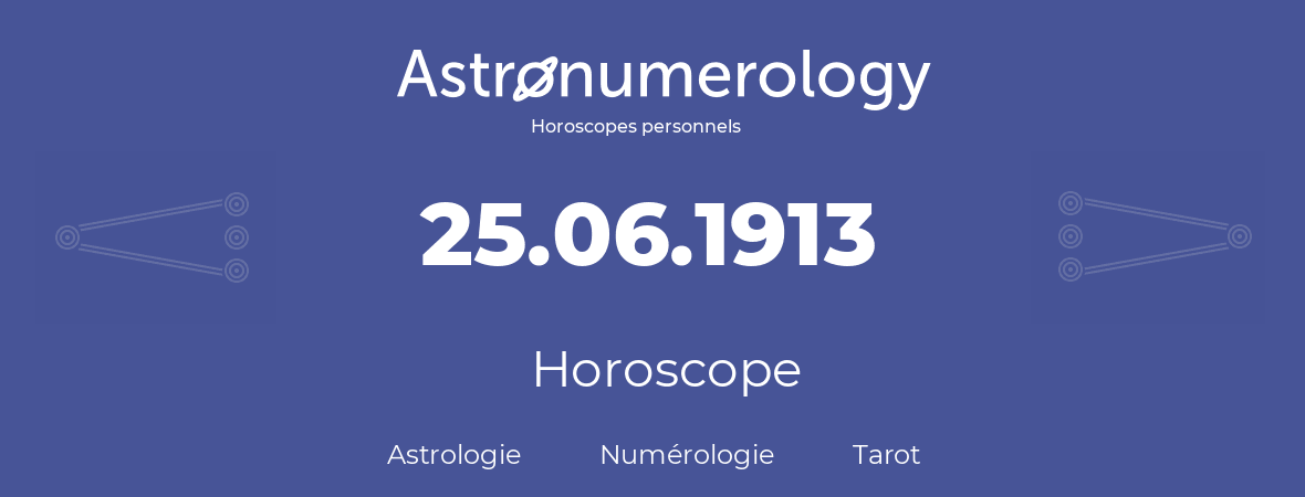 Horoscope pour anniversaire (jour de naissance): 25.06.1913 (25 Juin 1913)