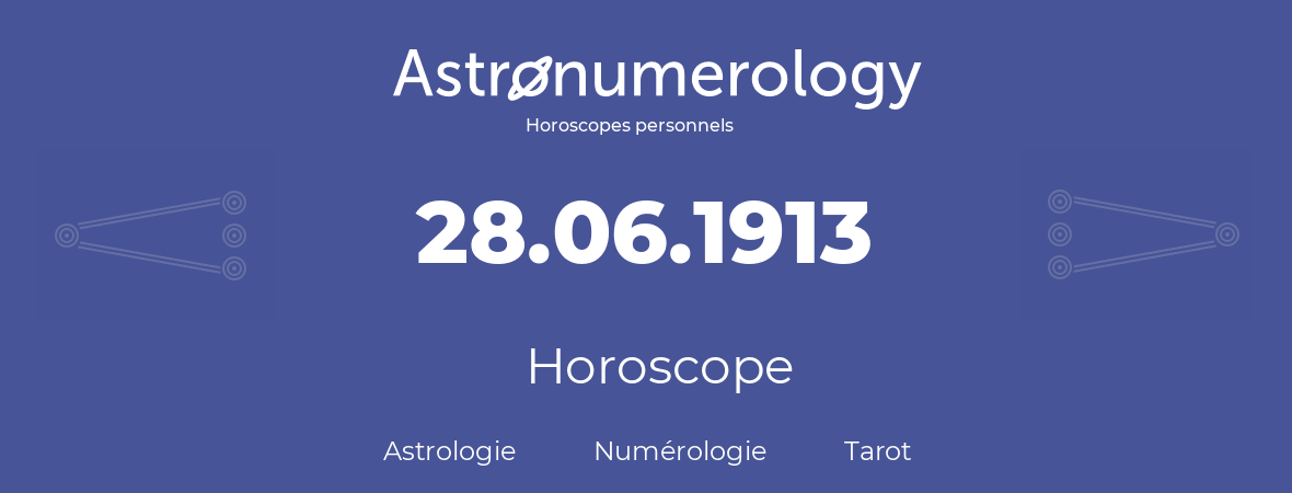 Horoscope pour anniversaire (jour de naissance): 28.06.1913 (28 Juin 1913)