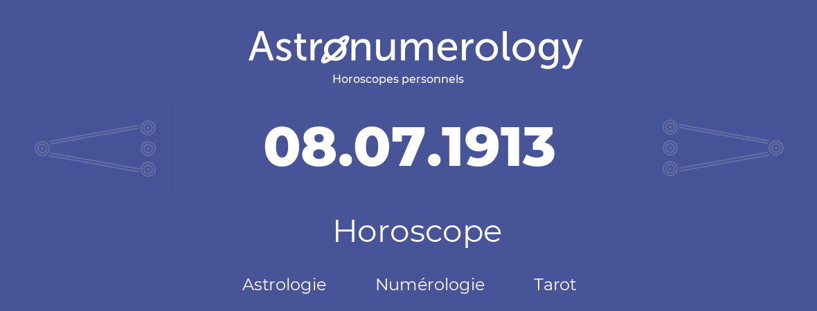 Horoscope pour anniversaire (jour de naissance): 08.07.1913 (08 Juillet 1913)