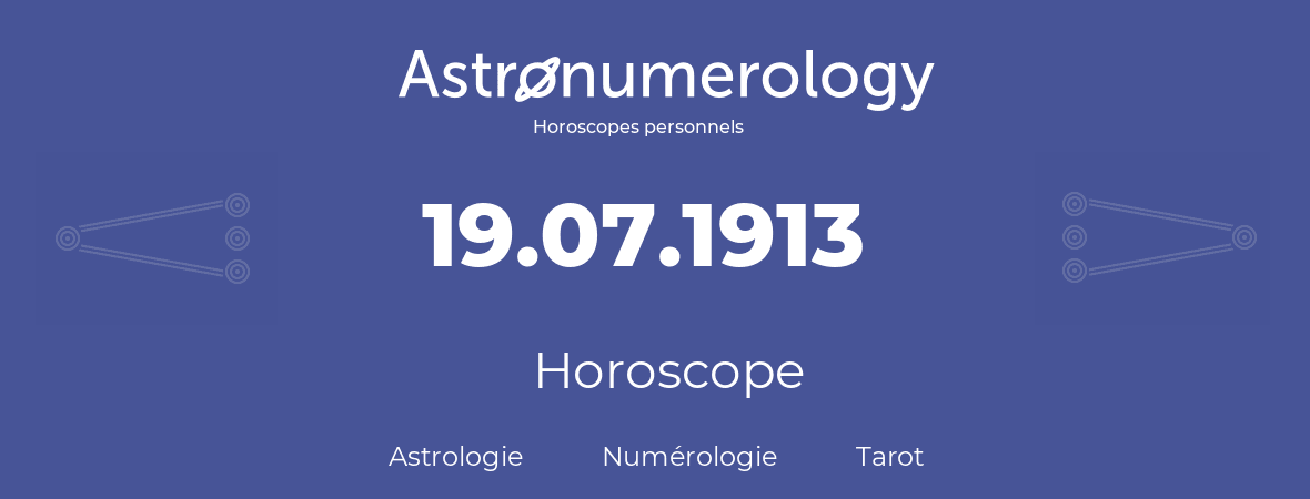 Horoscope pour anniversaire (jour de naissance): 19.07.1913 (19 Juillet 1913)