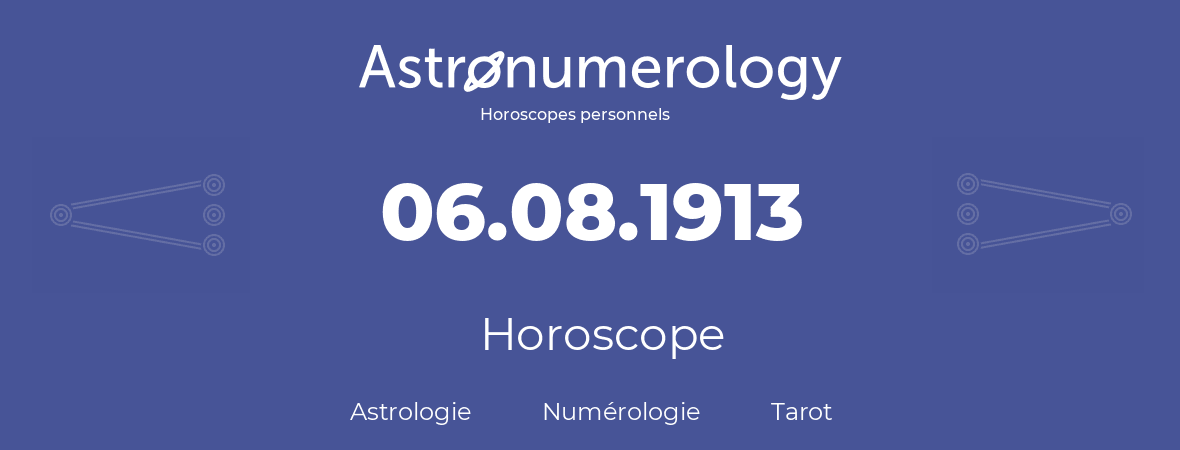 Horoscope pour anniversaire (jour de naissance): 06.08.1913 (6 Août 1913)