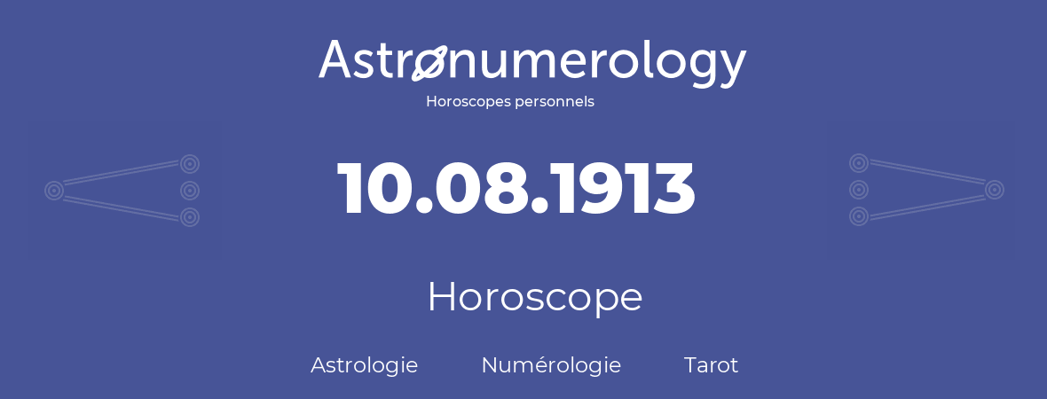 Horoscope pour anniversaire (jour de naissance): 10.08.1913 (10 Août 1913)