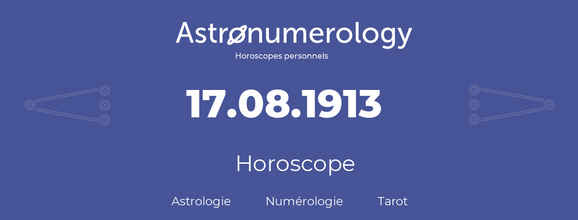 Horoscope pour anniversaire (jour de naissance): 17.08.1913 (17 Août 1913)