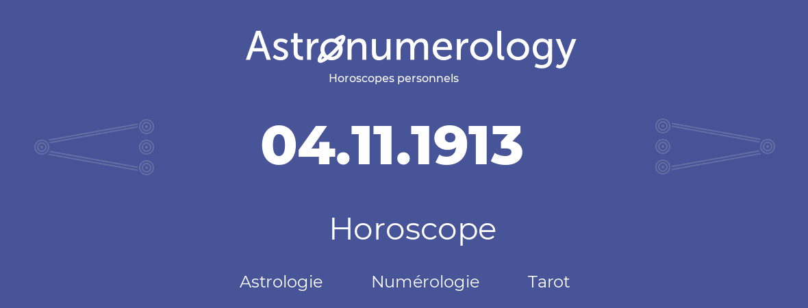 Horoscope pour anniversaire (jour de naissance): 04.11.1913 (04 Novembre 1913)