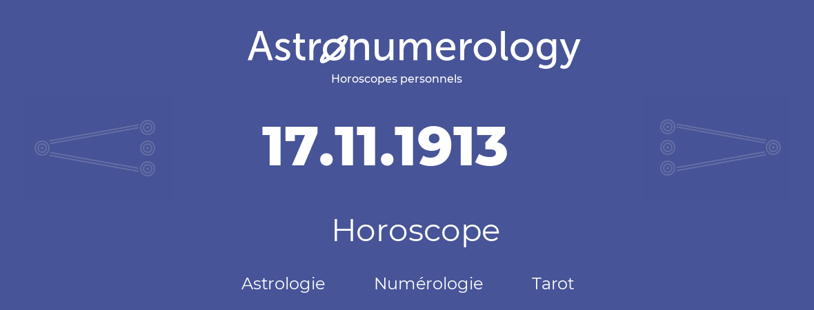 Horoscope pour anniversaire (jour de naissance): 17.11.1913 (17 Novembre 1913)