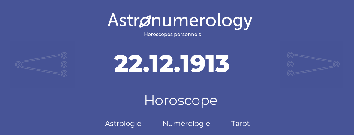 Horoscope pour anniversaire (jour de naissance): 22.12.1913 (22 Décembre 1913)