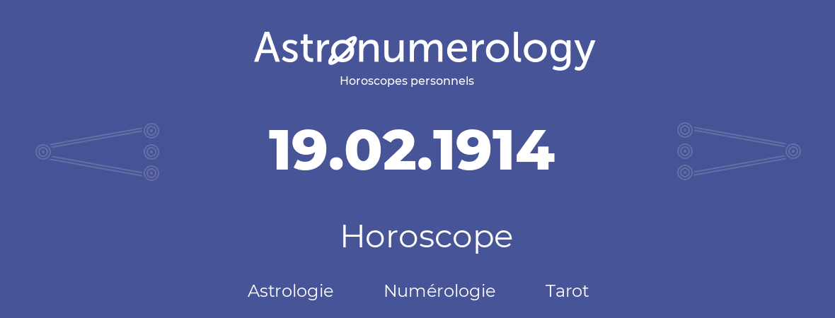 Horoscope pour anniversaire (jour de naissance): 19.02.1914 (19 Février 1914)