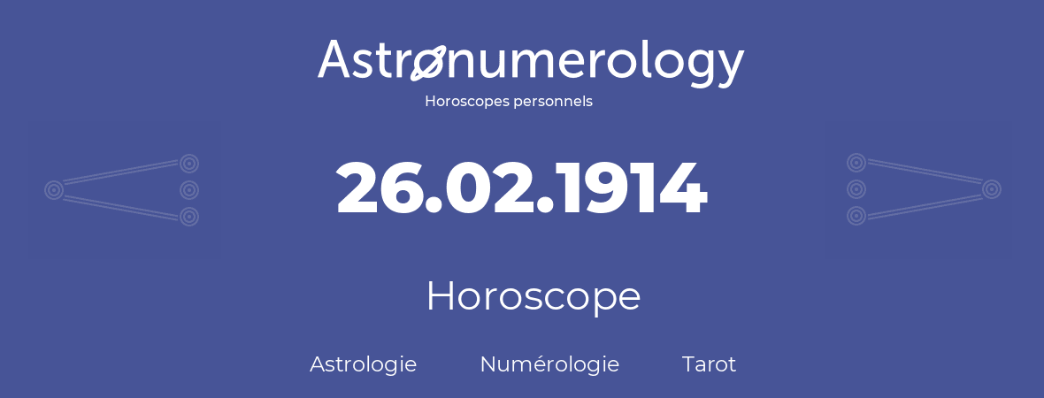 Horoscope pour anniversaire (jour de naissance): 26.02.1914 (26 Février 1914)