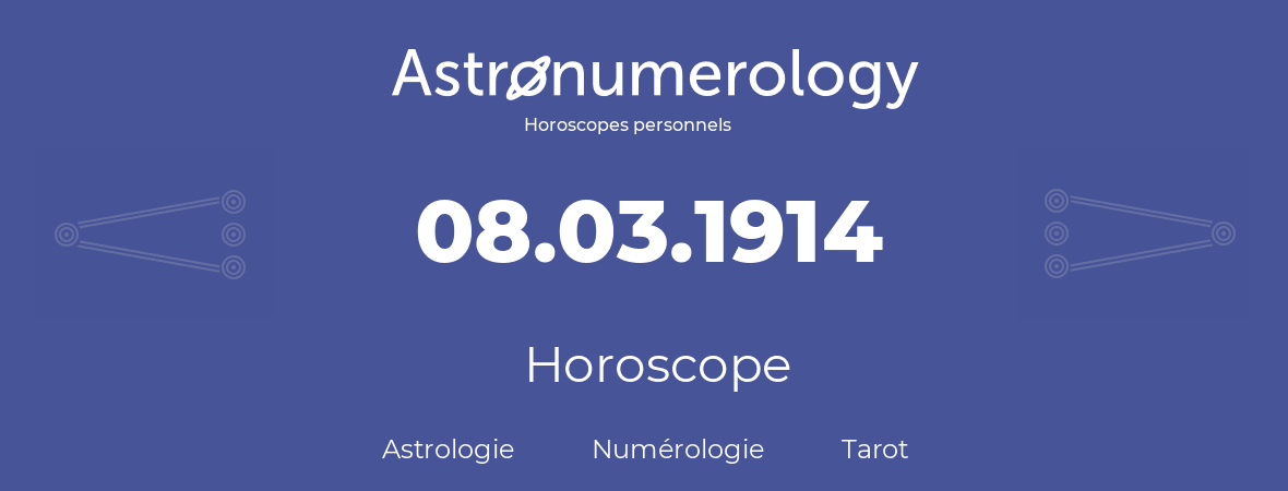 Horoscope pour anniversaire (jour de naissance): 08.03.1914 (08 Mars 1914)