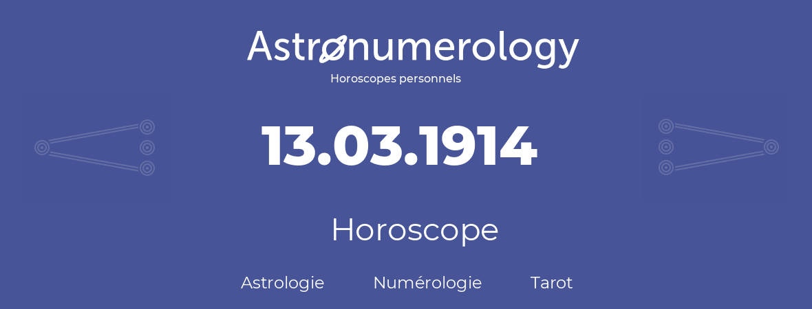 Horoscope pour anniversaire (jour de naissance): 13.03.1914 (13 Mars 1914)