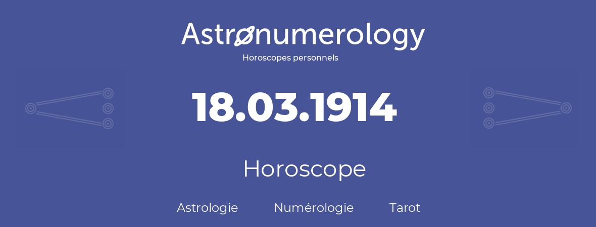 Horoscope pour anniversaire (jour de naissance): 18.03.1914 (18 Mars 1914)