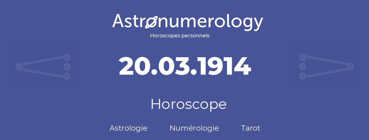 Horoscope pour anniversaire (jour de naissance): 20.03.1914 (20 Mars 1914)