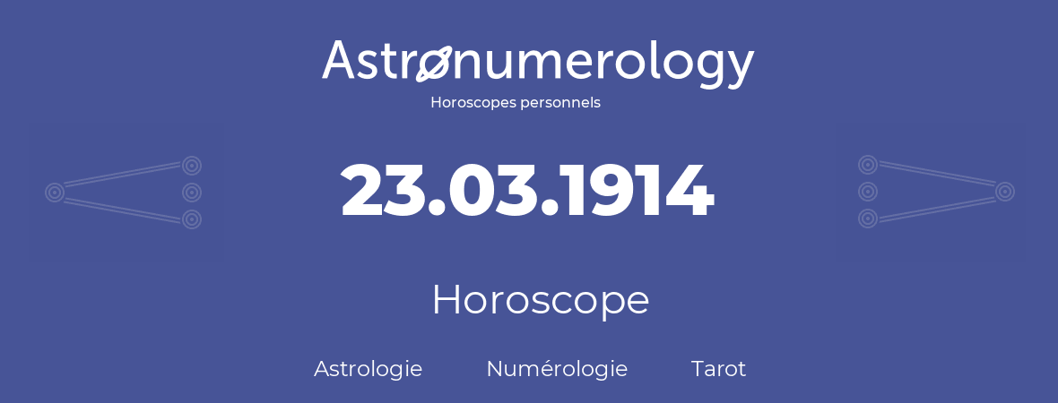 Horoscope pour anniversaire (jour de naissance): 23.03.1914 (23 Mars 1914)