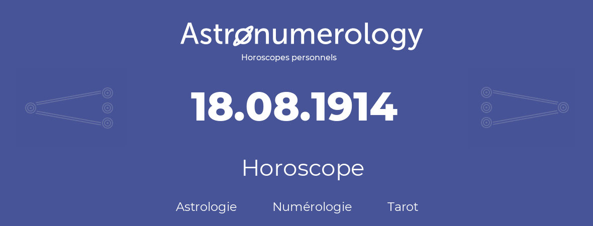 Horoscope pour anniversaire (jour de naissance): 18.08.1914 (18 Août 1914)