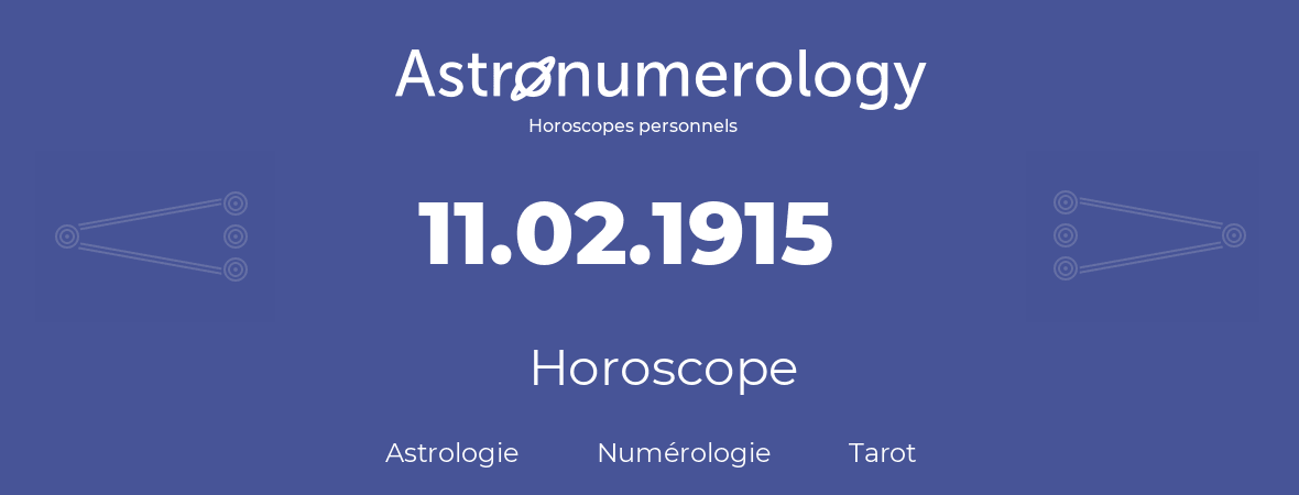 Horoscope pour anniversaire (jour de naissance): 11.02.1915 (11 Février 1915)