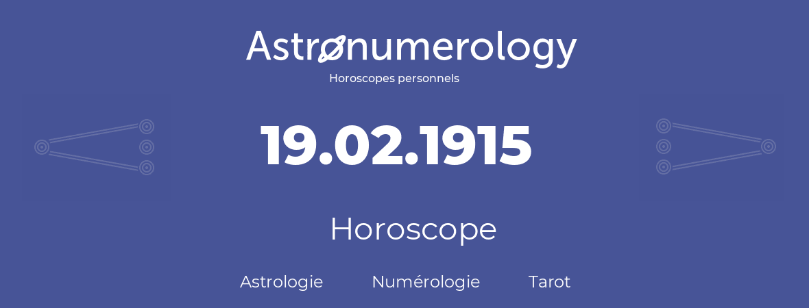 Horoscope pour anniversaire (jour de naissance): 19.02.1915 (19 Février 1915)
