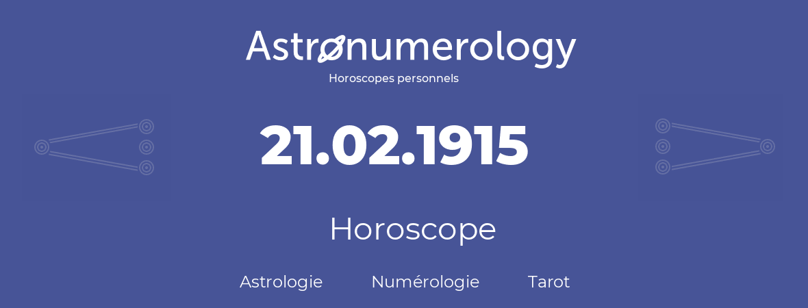 Horoscope pour anniversaire (jour de naissance): 21.02.1915 (21 Février 1915)