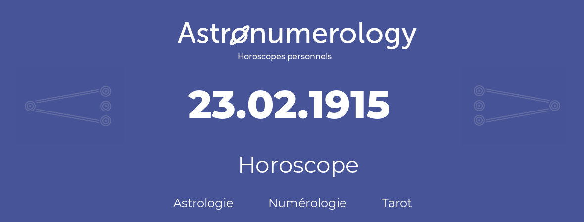 Horoscope pour anniversaire (jour de naissance): 23.02.1915 (23 Février 1915)