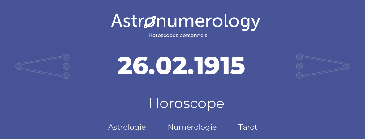 Horoscope pour anniversaire (jour de naissance): 26.02.1915 (26 Février 1915)