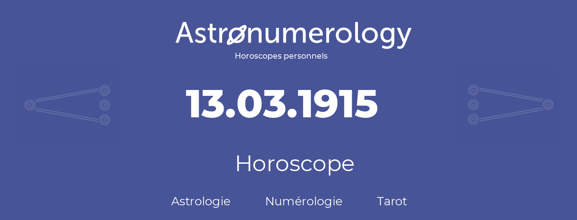 Horoscope pour anniversaire (jour de naissance): 13.03.1915 (13 Mars 1915)