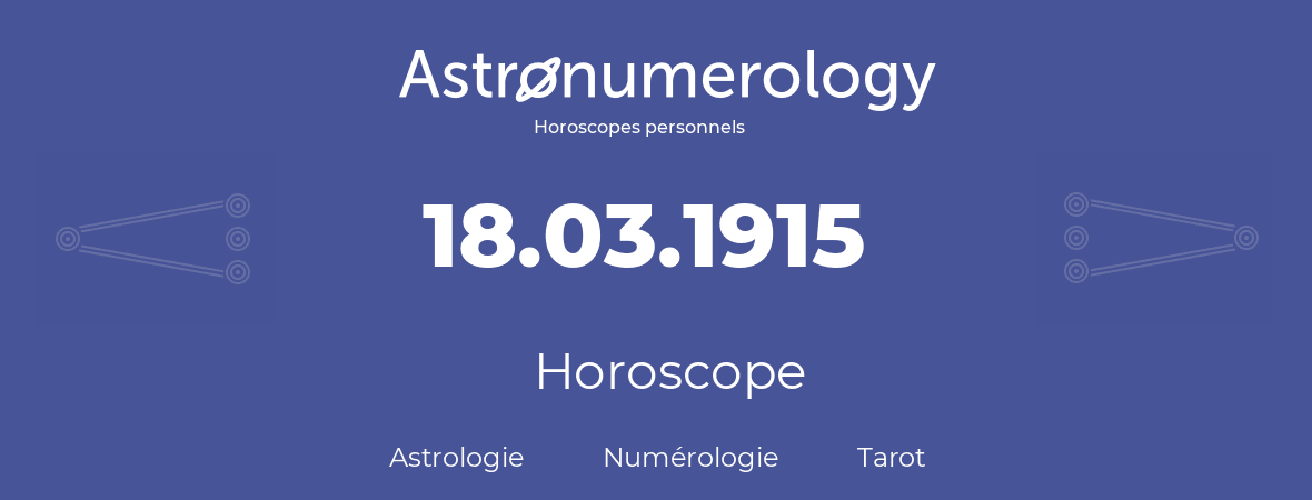 Horoscope pour anniversaire (jour de naissance): 18.03.1915 (18 Mars 1915)