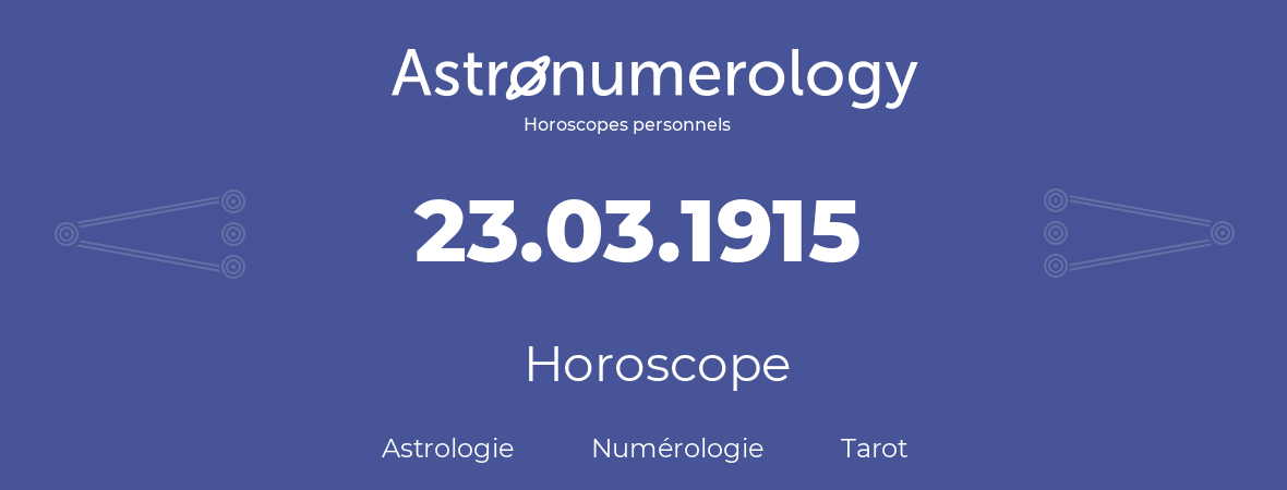 Horoscope pour anniversaire (jour de naissance): 23.03.1915 (23 Mars 1915)