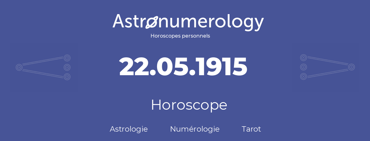 Horoscope pour anniversaire (jour de naissance): 22.05.1915 (22 Mai 1915)