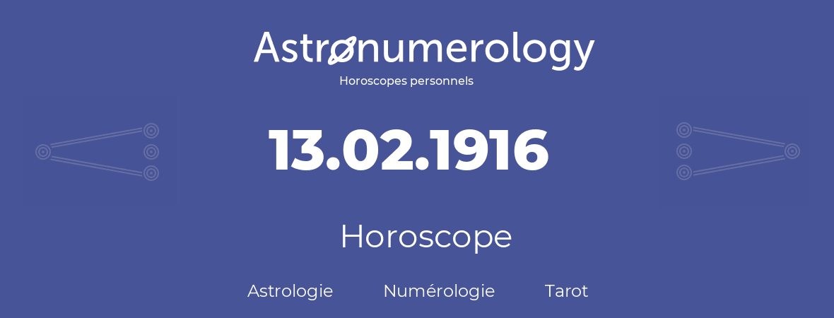 Horoscope pour anniversaire (jour de naissance): 13.02.1916 (13 Février 1916)