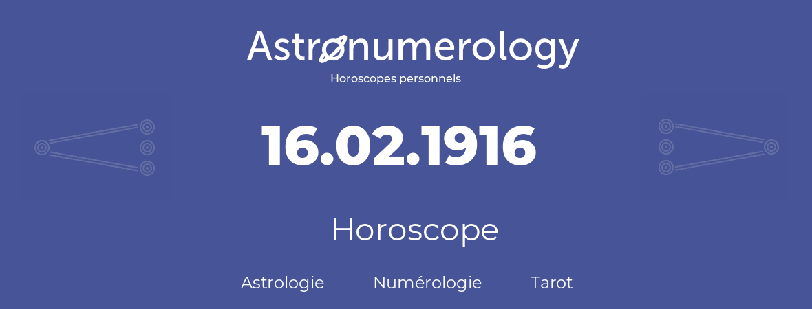 Horoscope pour anniversaire (jour de naissance): 16.02.1916 (16 Février 1916)