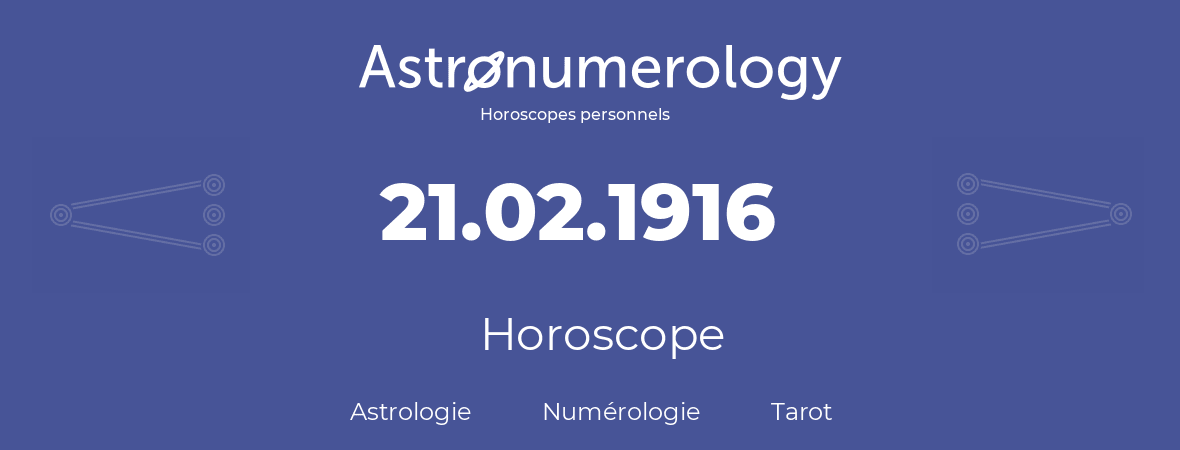 Horoscope pour anniversaire (jour de naissance): 21.02.1916 (21 Février 1916)