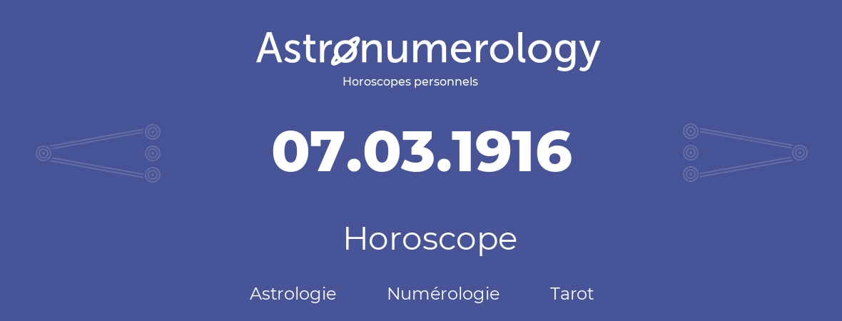 Horoscope pour anniversaire (jour de naissance): 07.03.1916 (07 Mars 1916)