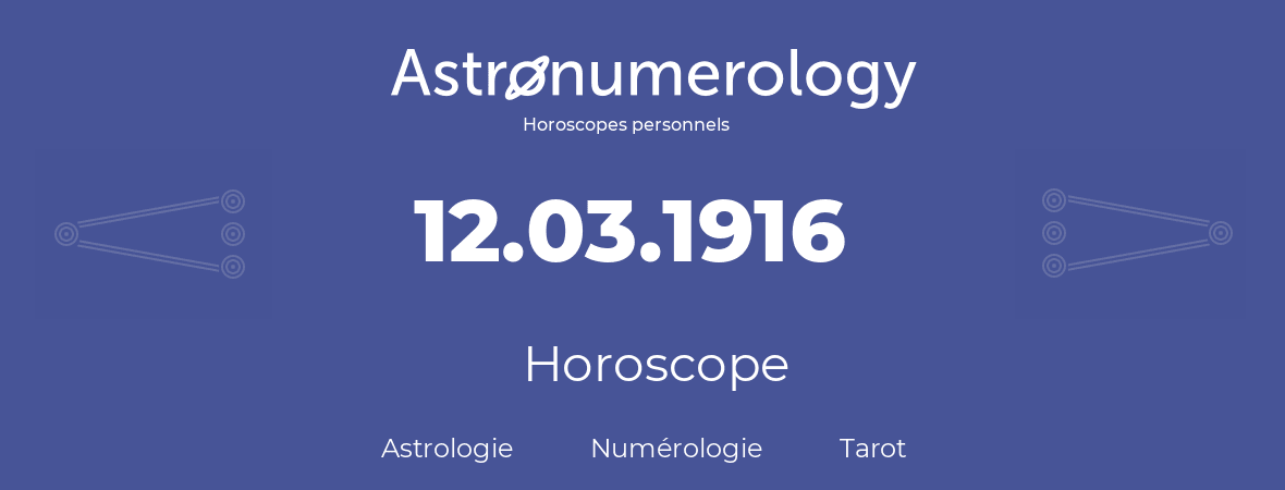 Horoscope pour anniversaire (jour de naissance): 12.03.1916 (12 Mars 1916)