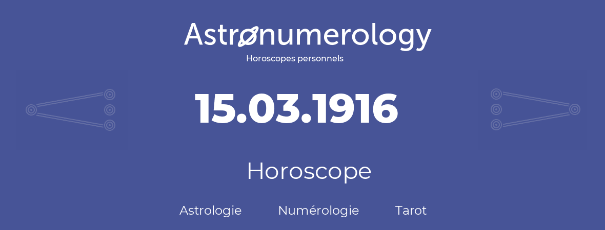 Horoscope pour anniversaire (jour de naissance): 15.03.1916 (15 Mars 1916)
