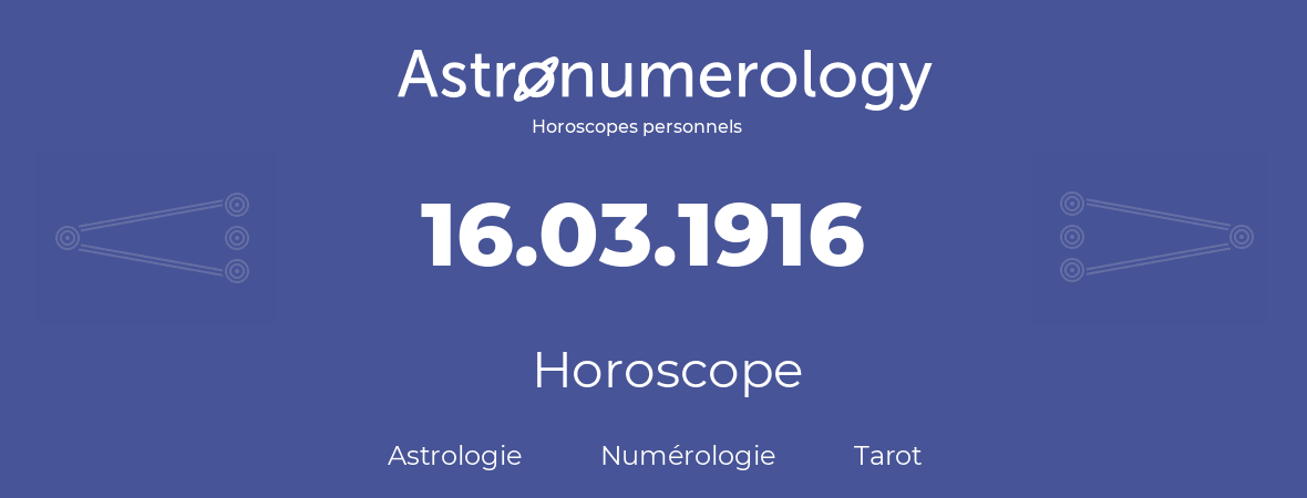 Horoscope pour anniversaire (jour de naissance): 16.03.1916 (16 Mars 1916)