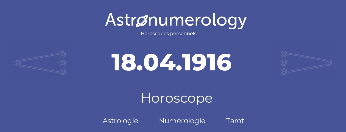 Horoscope pour anniversaire (jour de naissance): 18.04.1916 (18 Avril 1916)
