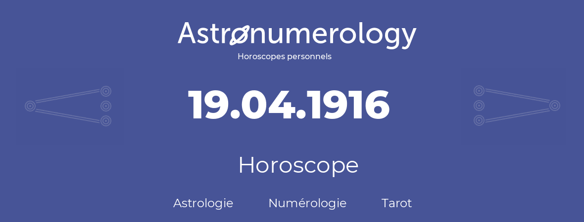 Horoscope pour anniversaire (jour de naissance): 19.04.1916 (19 Avril 1916)