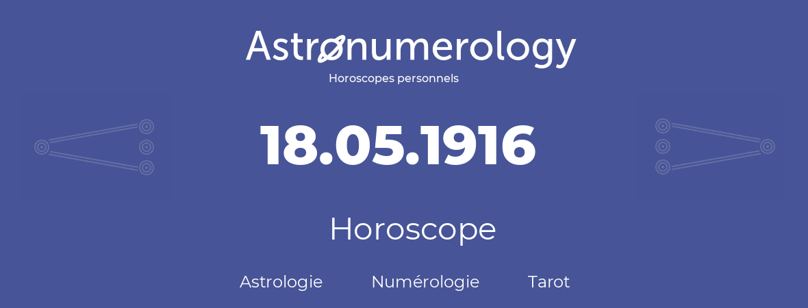 Horoscope pour anniversaire (jour de naissance): 18.05.1916 (18 Mai 1916)