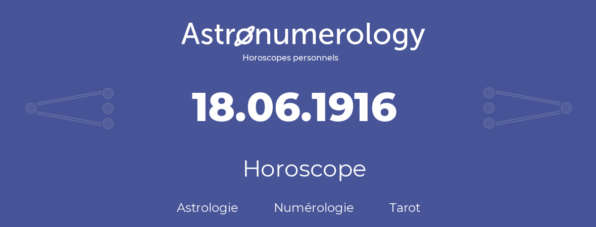 Horoscope pour anniversaire (jour de naissance): 18.06.1916 (18 Juin 1916)