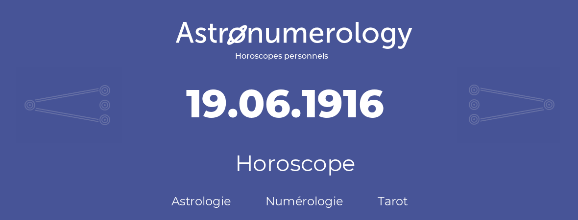 Horoscope pour anniversaire (jour de naissance): 19.06.1916 (19 Juin 1916)