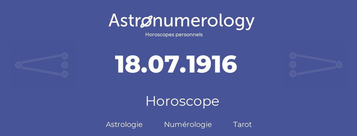 Horoscope pour anniversaire (jour de naissance): 18.07.1916 (18 Juillet 1916)