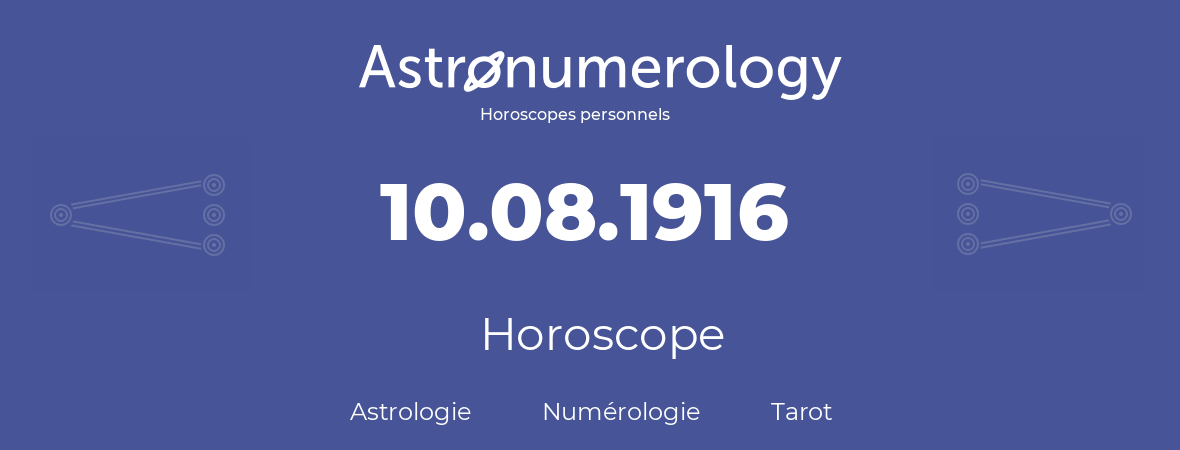 Horoscope pour anniversaire (jour de naissance): 10.08.1916 (10 Août 1916)