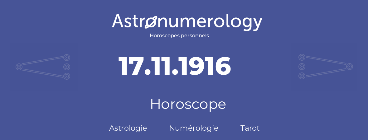 Horoscope pour anniversaire (jour de naissance): 17.11.1916 (17 Novembre 1916)